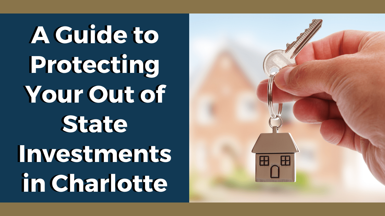 A Guide to Protecting Your Out of State Investments in Charlotte